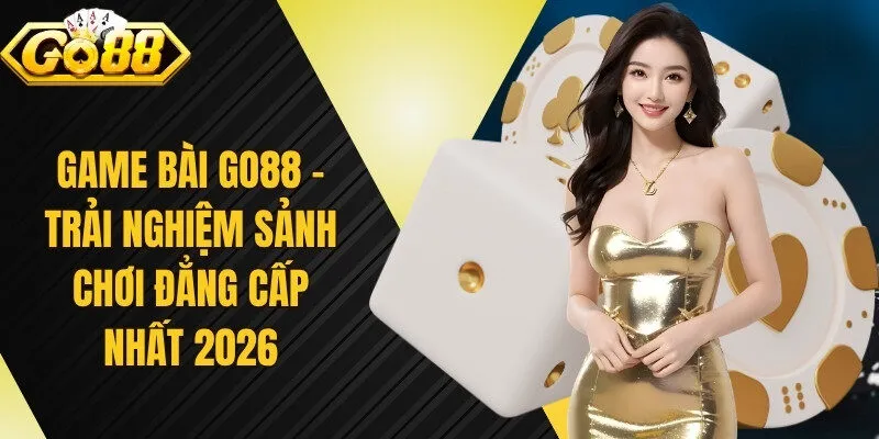 Game Bài Go88 – Trải Nghiệm Sảnh Chơi Đẳng Cấp Nhất 2026