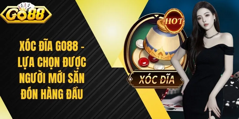 Xóc Đĩa Go88 – Lựa Chọn Được Người Mới Săn Đón Hàng Đầu